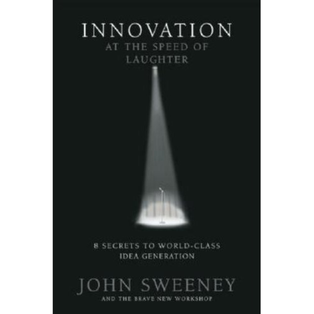 Innovation at the Speed of Laughter : 8 Secrets to World Class Idea...
